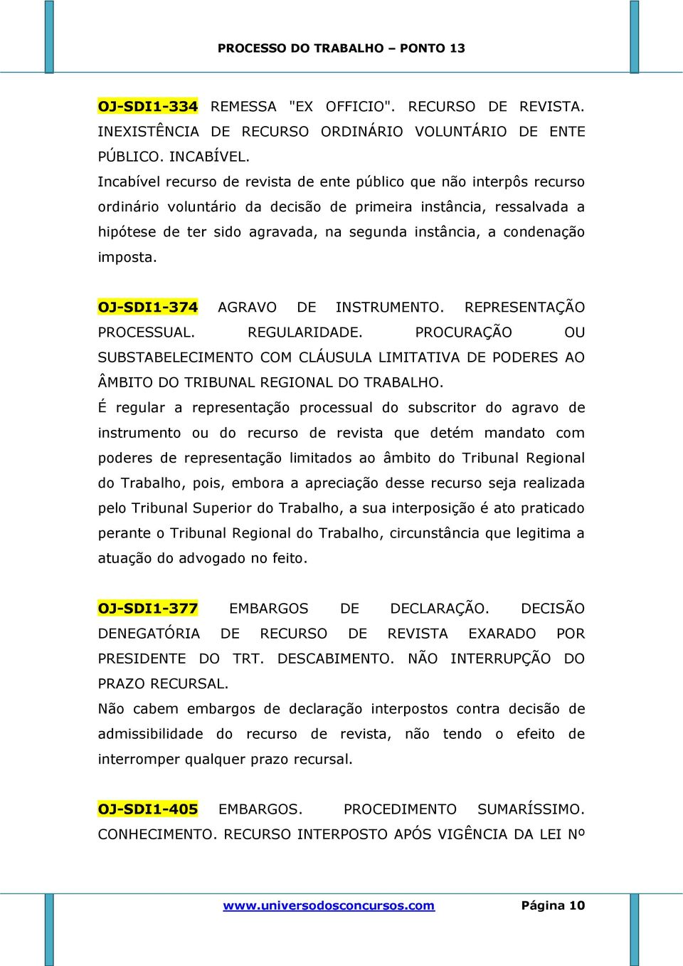 condenação imposta. OJ-SDI1-374 AGRAVO DE INSTRUMENTO. REPRESENTAÇÃO PROCESSUAL. REGULARIDADE.