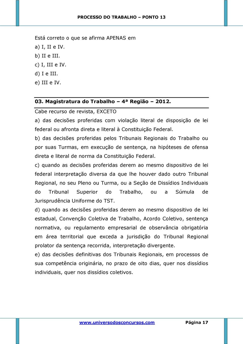 b) das decisões proferidas pelos Tribunais Regionais do Trabalho ou por suas Turmas, em execução de sentença, na hipóteses de ofensa direta e literal de norma da Constituição Federal.