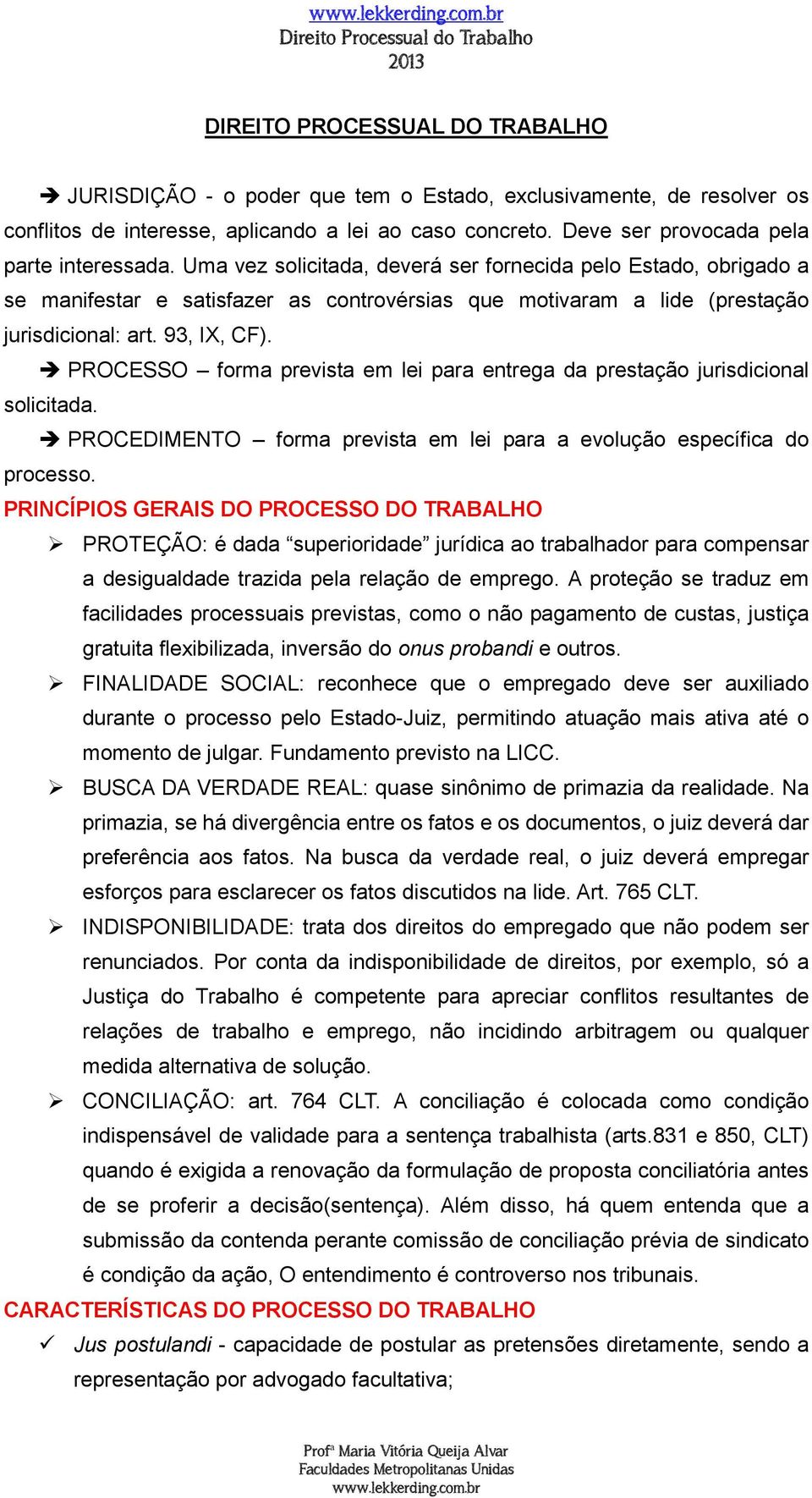 Uma vez solicitada, deverá ser fornecida pelo Estado, obrigado a se manifestar e satisfazer as controvérsias que motivaram a lide (prestação jurisdicional: art. 93, IX, CF).