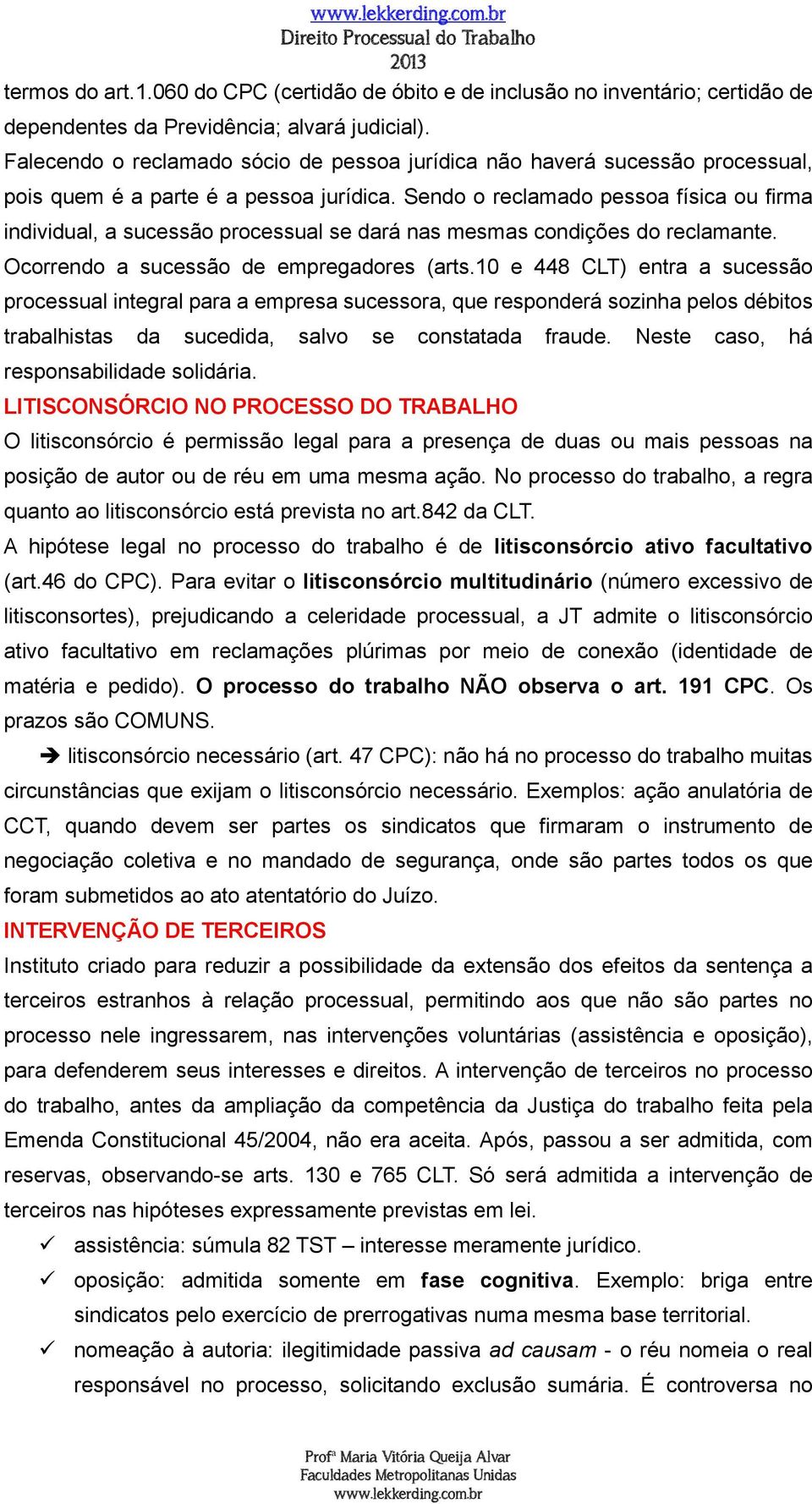 Sendo o reclamado pessoa física ou firma individual, a sucessão processual se dará nas mesmas condições do reclamante. Ocorrendo a sucessão de empregadores (arts.