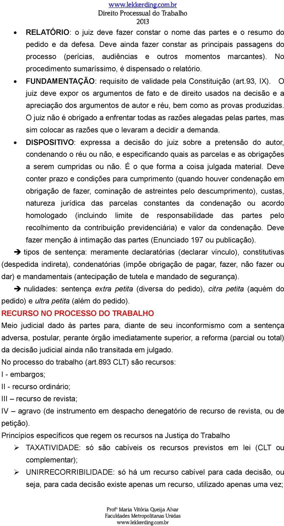 FUNDAMENTAÇÃO: requisito de validade pela Constituição (art.93, IX).