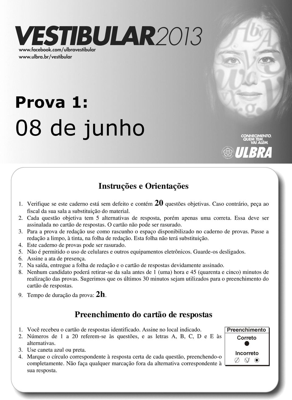 Para a prova de redação use como rascunho o espaço disponibilizado no caderno de provas. Passe a redação a limpo, à tinta, na folha de redação. Esta folha não terá substituição. 4.