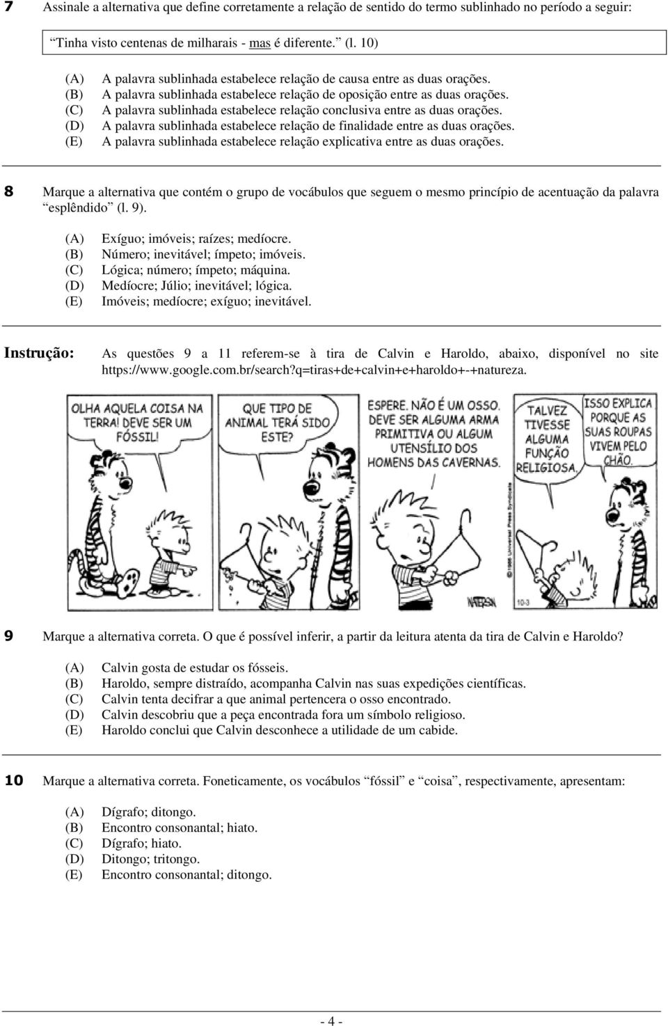 A palavra sublinhada estabelece relação conclusiva entre as duas orações. A palavra sublinhada estabelece relação de finalidade entre as duas orações.