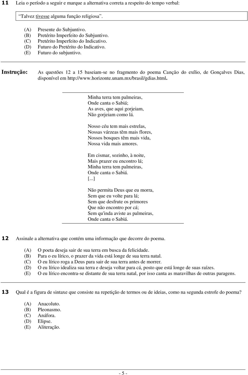 Instrução: As questões 1 a 15 baseiam-se no fragmento do poema Canção do exílio, de Gonçalves Dias, disponível em http://www.horizonte.unam.mx/brasil/gdias.html.