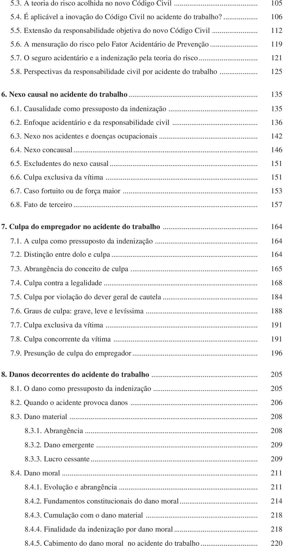 Perspectivas da responsabilidade civil por acidente do trabalho... 125 6. Nexo causal no acidente do trabalho... 135 6.1. Causalidade como pressuposto da indenização... 135 6.2. Enfoque acidentário e da responsabilidade civil.