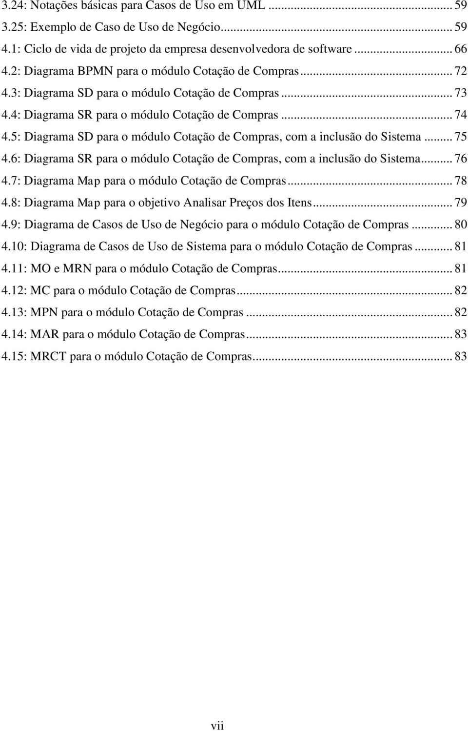 5: Diagrama SD para o módulo Cotação de Compras, com a inclusão do Sistema... 75 4.6: Diagrama SR para o módulo Cotação de Compras, com a inclusão do Sistema... 76 4.