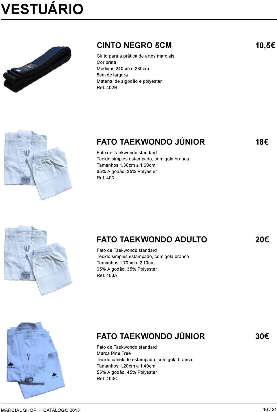 403 FATO TAEKWONDO ADULTO 20 Fato de Taekwondo standard Tecido simples estampado, com gola branca Tamanhos 1,70cm a 2,10cm 65% Algodão, 35% Polyester Ref.