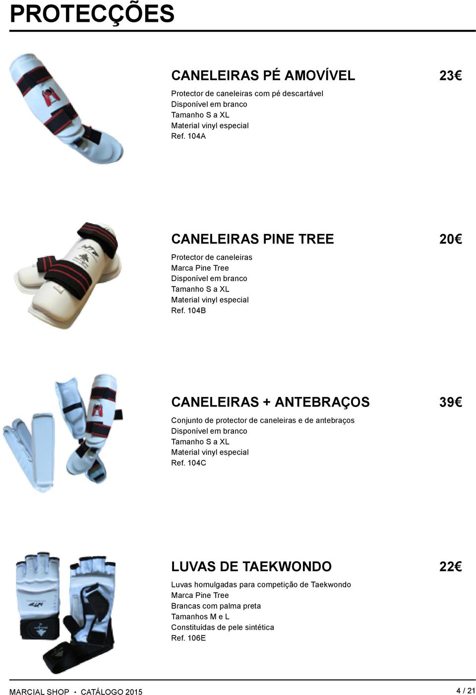 104B CANELEIRAS + ANTEBRAÇOS 39 Conjunto de protector de caneleiras e de antebraços Disponível em branco Tamanho S a XL Material vinyl especial Ref.