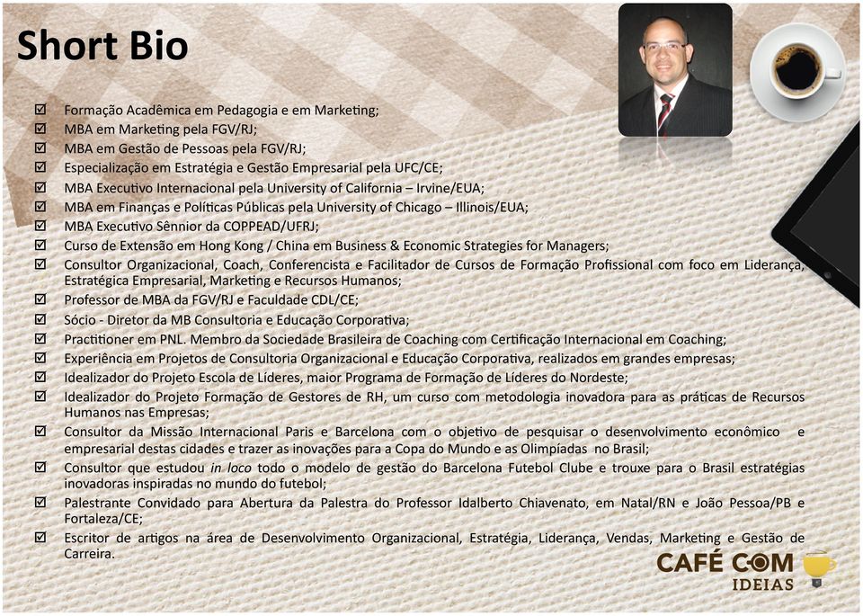 Kong / China em Business & Economic Strategies for Managers; Consultor Organizacional, Coach, Conferencista e Facilitador de Cursos de Formação Proﬁssional com foco em Liderança, Estratégica