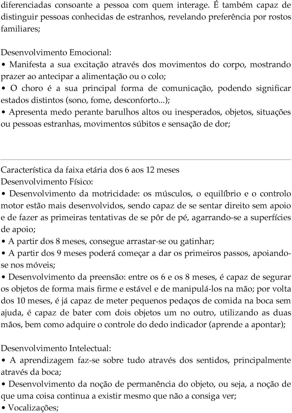 alimentação ou o colo; O choro é a sua principal forma de comunicação, podendo significar estados distintos (sono, fome, desconforto.