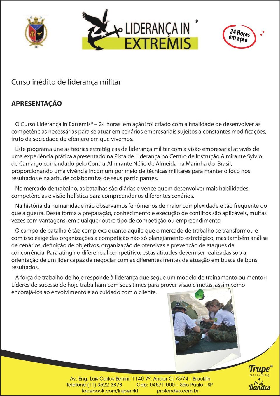 Este programa une as teorias estratégicas de liderança militar com a visão empresarial através de uma experiência prática apresentado na Pista de Liderança no Centro de Instrução Almirante Sylvio de