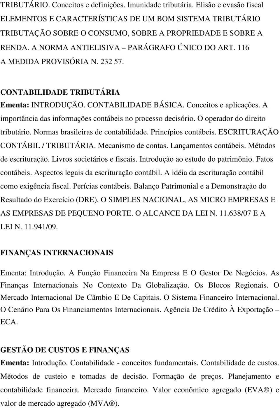 116 A MEDIDA PROVISÓRIA N. 232 57. CONTABILIDADE TRIBUTÁRIA Ementa: INTRODUÇÃO. CONTABILIDADE BÁSICA. Conceitos e aplicações. A importância das informações contábeis no processo decisório.