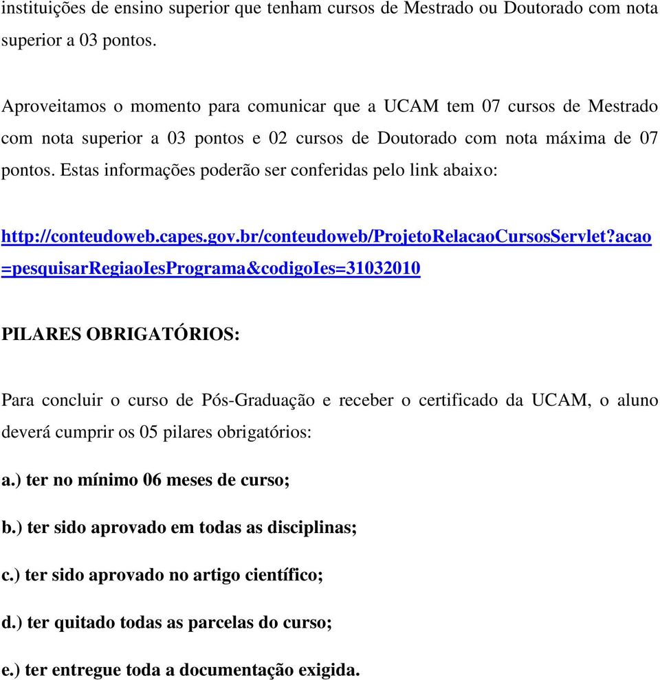 Estas informações poderão ser conferidas pelo link abaixo: http://conteudoweb.capes.gov.br/conteudoweb/projetorelacaocursosservlet?