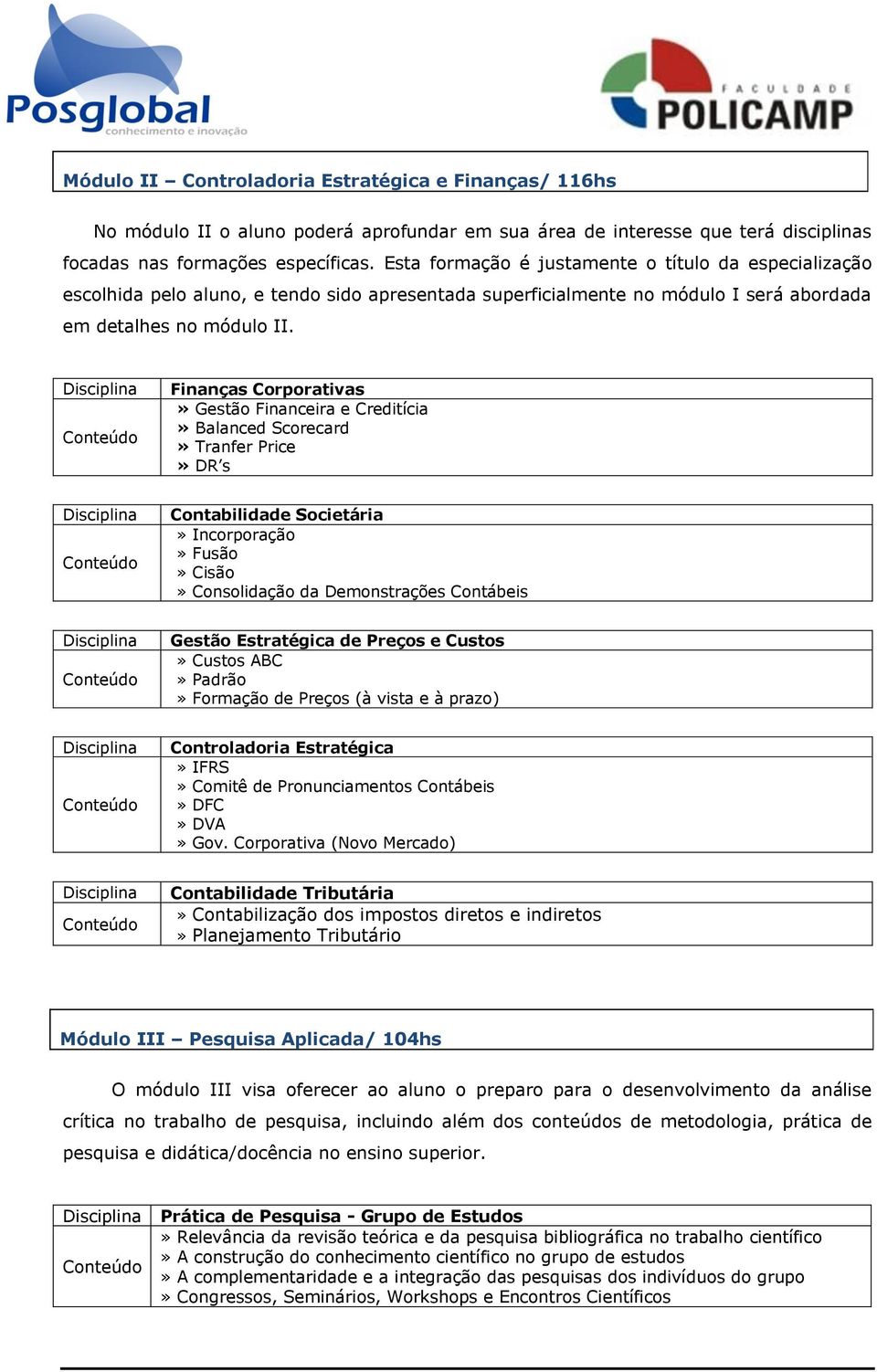 Finanças Corporativas» Gestão Financeira e Creditícia» Balanced Scorecard» Tranfer Price» DR s Contabilidade Societária» Incorporação» Fusão» Cisão» Consolidação da Demonstrações Contábeis Gestão