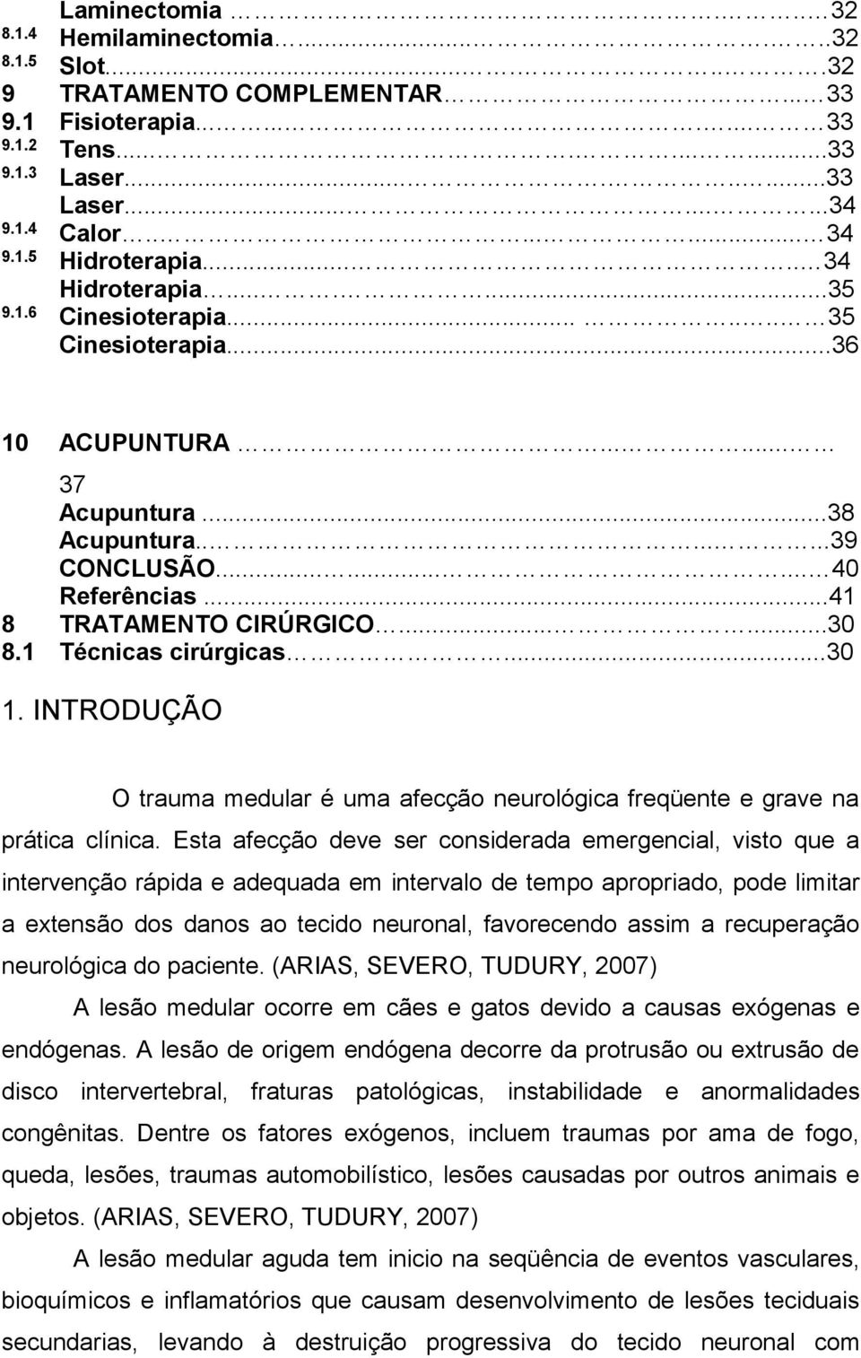 ........ 40 Referências...41 8 TRATAMENTO CIRÚRGICO......30 8.1 Técnicas cirúrgicas...30 1. INTRODUÇÃO O trauma medular é uma afecção neurológica freqüente e grave na prática clínica.