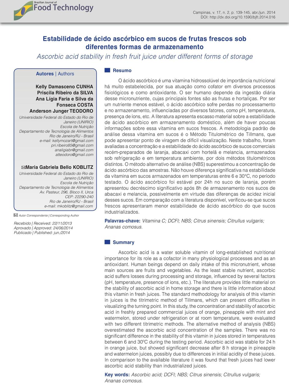 016 Estabilidade de ácido ascórbico em sucos de frutas frescos sob diferentes formas de armazenamento Ascorbic acid stability in fresh fruit juice under different forms of storage Autores Authors