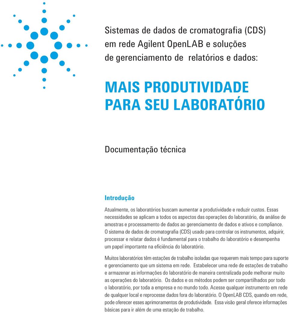 Essas necessidades se aplicam a todos os aspectos das operações do laboratório, da análise de amostras e processamento de dados ao gerenciamento de dados e ativos e compliance.