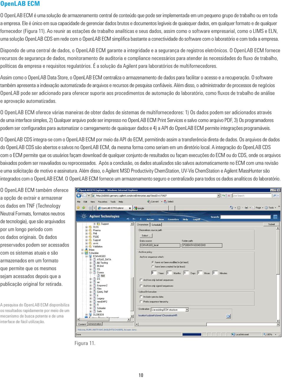 Ao reunir as estações de trabalho analíticas e seus dados, assim como o software empresarial, como o LIMS e ELN, uma solução OpenLAB CDS em rede com o OpenLAB ECM simplifica bastante a conectividade