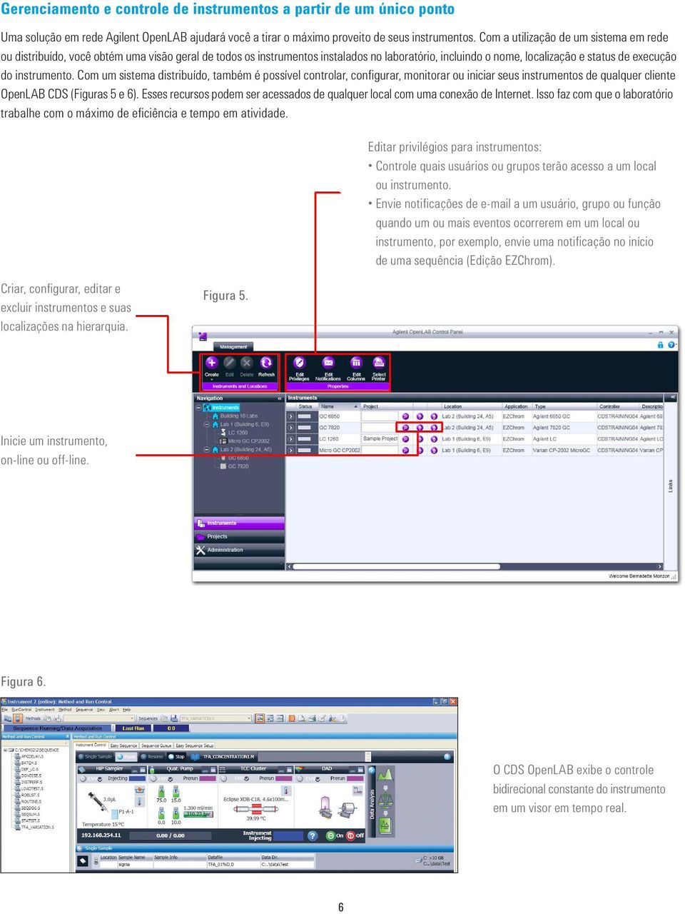 Com um sistema distribuído, também é possível controlar, configurar, monitorar ou iniciar seus instrumentos de qualquer cliente OpenLAB CDS (Figuras 5 e 6).