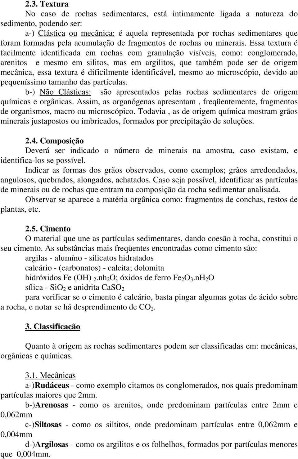 Essa textura é facilmente identificada em rochas com granulação visíveis, como: conglomerado, arenitos e mesmo em silitos, mas em argilitos, que também pode ser de origem mecânica, essa textura é