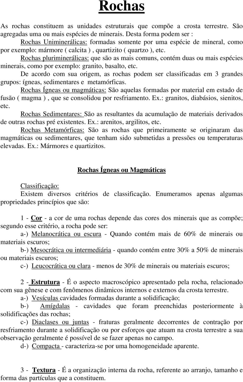 Rochas pluriminerálicas: que são as mais comuns, contém duas ou mais espécies minerais, como por exemplo: granito, basalto, etc.