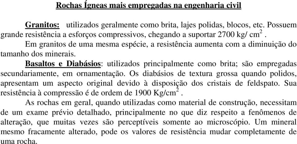 Basaltos e Diabásios: utilizados principalmente como brita; são empregadas secundariamente, em ornamentação.