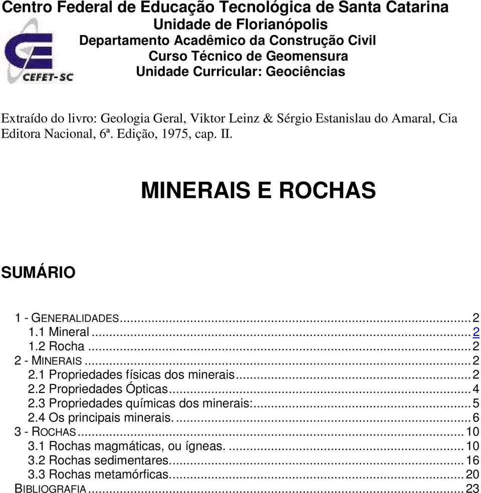 MINERAIS E ROCHAS SUMÁRIO 1 - GENERALIDADES...2 1.1 Mineral...2 1.2 Rocha...2 2 - MINERAIS...2 2.1 Propriedades físicas dos minerais...2 2.2 Propriedades Ópticas...4 2.