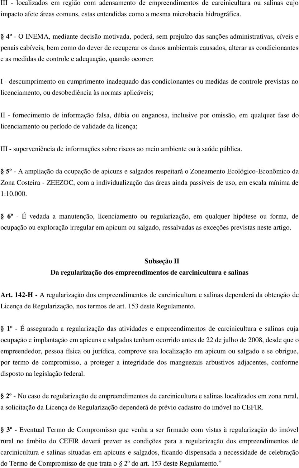 condicionantes e as medidas de controle e adequação, quando ocorrer: I - descumprimento ou cumprimento inadequado das condicionantes ou medidas de controle previstas no licenciamento, ou