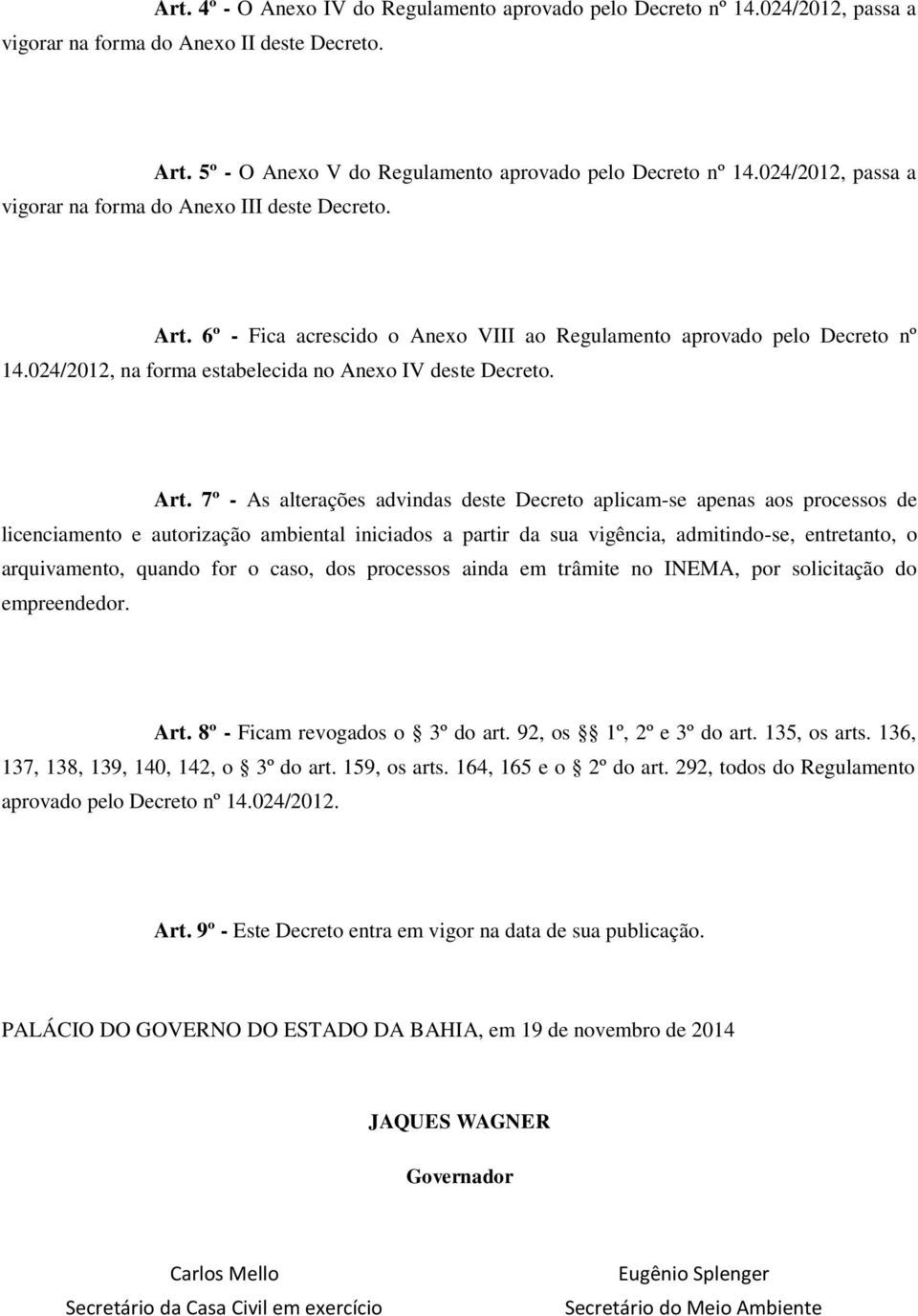 rt. 7º - s alterações advindas deste Decreto aplicam-se apenas aos processos de licenciamento e autorização ambiental iniciados a partir da sua vigência, admitindo-se, entretanto, o arquivamento,