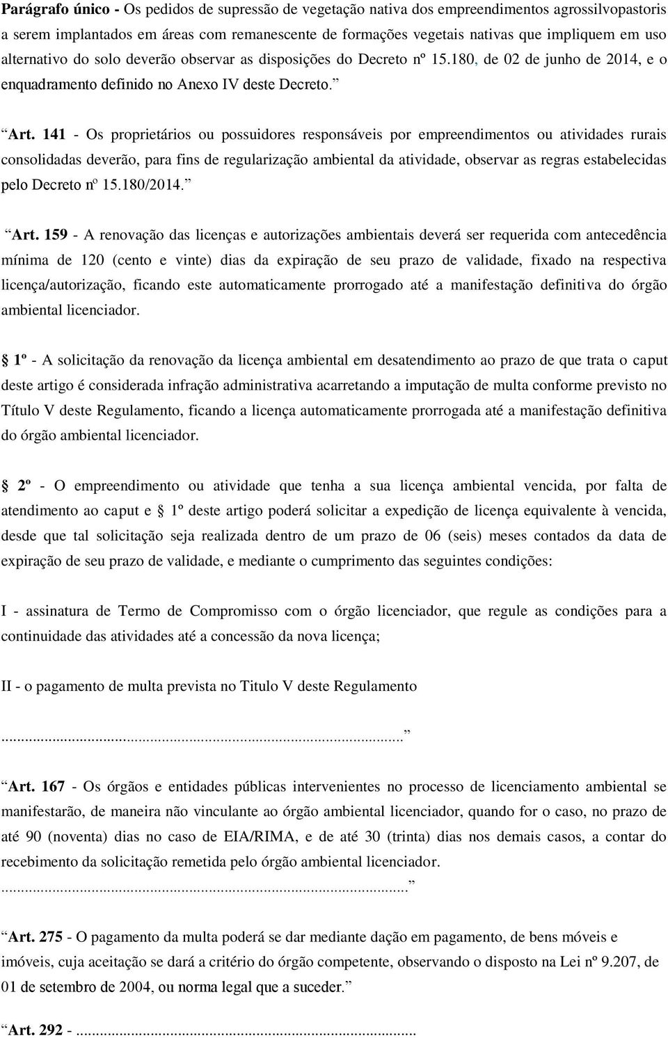 141 - Os proprietários ou possuidores responsáveis por empreendimentos ou atividades rurais consolidadas deverão, para fins de regularização ambiental da atividade, observar as regras estabelecidas