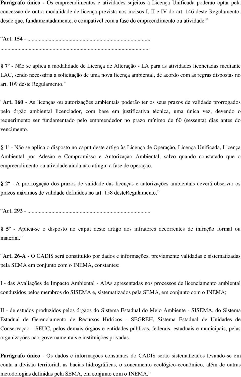 ..... 7º - Não se aplica a modalidade de Licença de lteração - L para as atividades licenciadas mediante LC, sendo necessária a solicitação de uma nova licença ambiental, de acordo com as regras