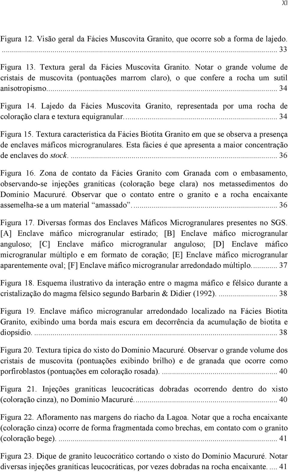 Lajedo da Fácies Muscovita Granito, representada por uma rocha de coloração clara e textura equigranular.... 34 Figura 15.