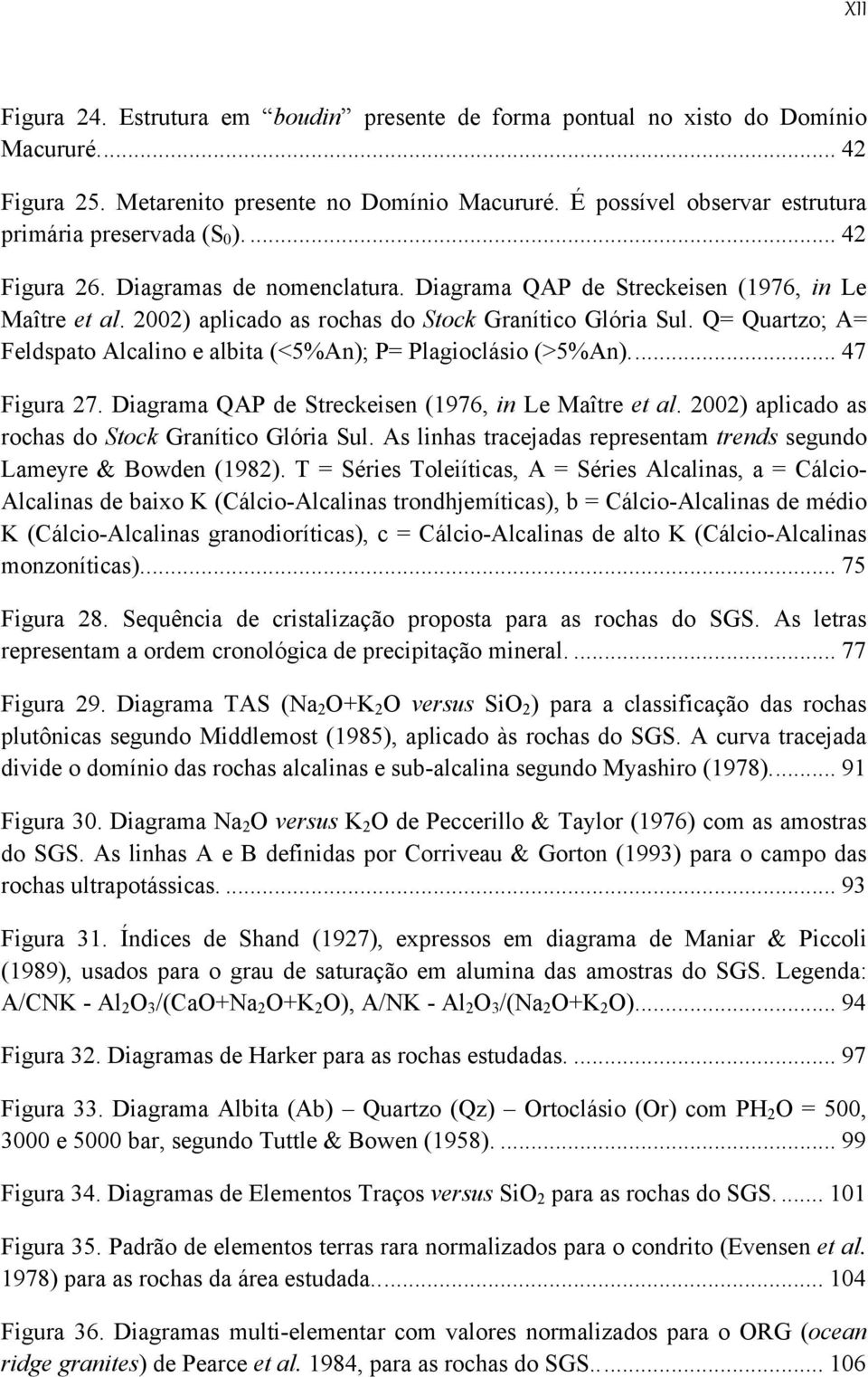 2002) aplicado as rochas do Stock Granítico Glória Sul. Q= Quartzo; A= Feldspato Alcalino e albita (<5%An); P= Plagioclásio (>5%An).... 47 Figura 27.