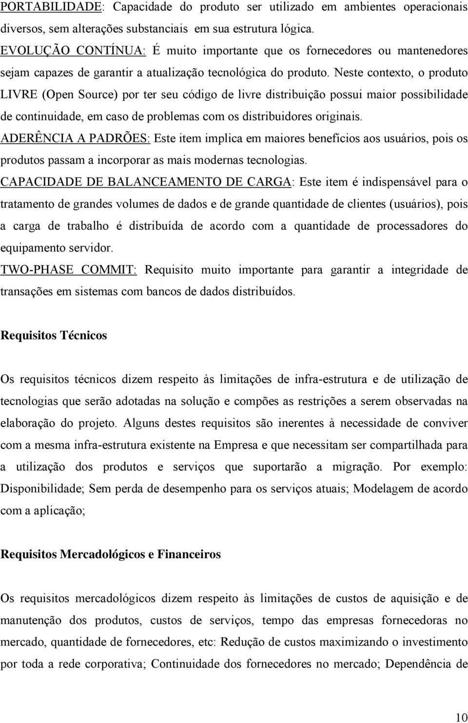 Neste contexto, o produto LIVRE (Open Source) por ter seu código de livre distribuição possui maior possibilidade de continuidade, em caso de problemas com os distribuidores originais.