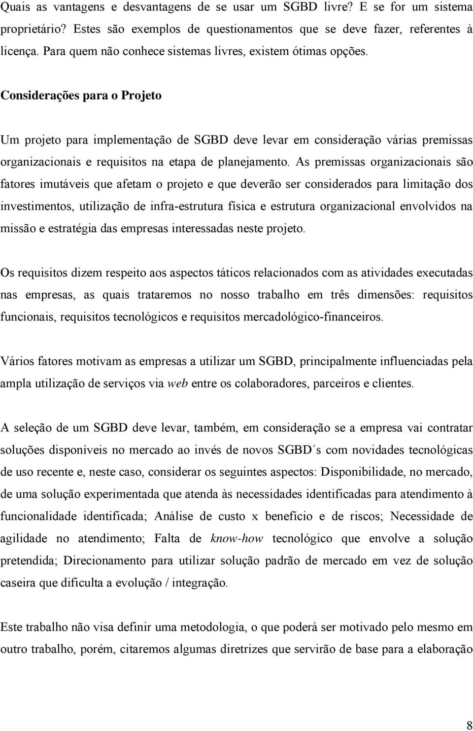 Considerações para o Projeto Um projeto para implementação de SGBD deve levar em consideração várias premissas organizacionais e requisitos na etapa de planejamento.