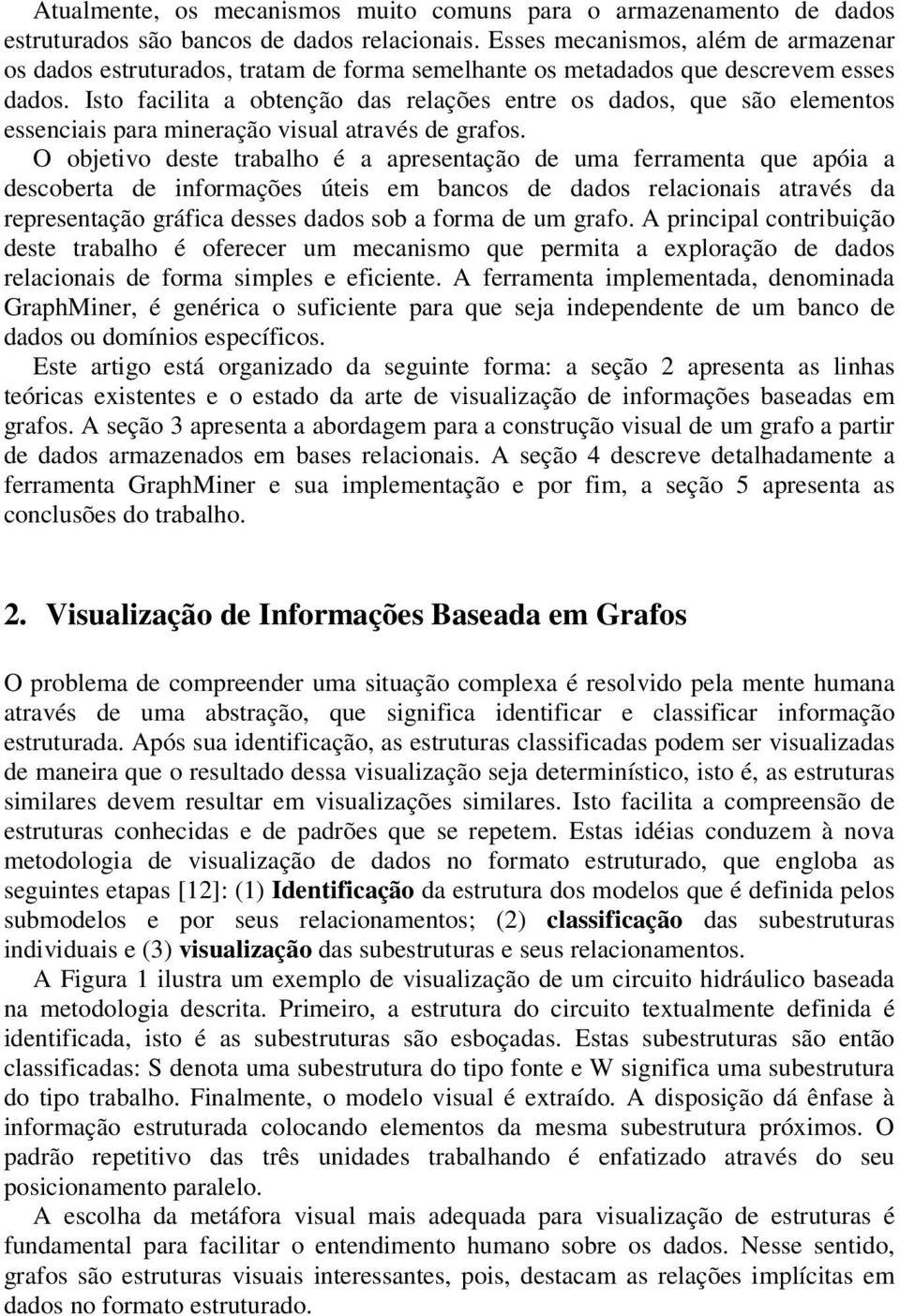 Isto facilita a obtenção das relações entre os dados, que são elementos essenciais para mineração visual através de grafos.