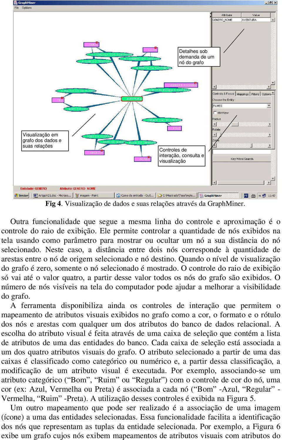 Ele permite controlar a quantidade de nós exibidos na tela usando como parâmetro para mostrar ou ocultar um nó a sua distância do nó selecionado.