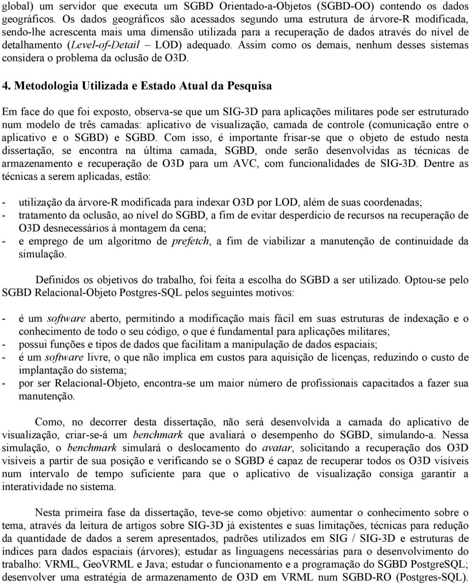 (Level-of-D e t a i l LOD) adequado. Assim como os demais, nenhum desses sistemas considera o problema da oclusão de O3D. 4.