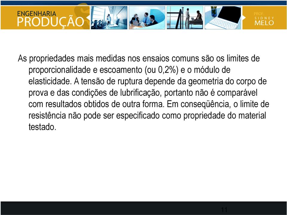 A tensão de ruptura depende da geometria do corpo de prova e das condições de lubrificação,