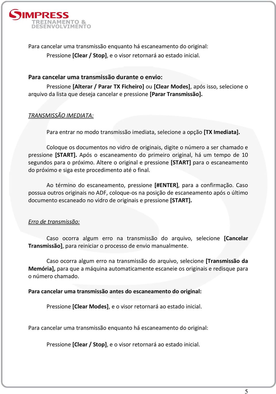 TRANSMISSÃO IMEDIATA: Para entrar no modo transmissão imediata, selecione a opção [TX Imediata]. Coloque os documentos no vidro de originais, digite o número a ser chamado e pressione [START].