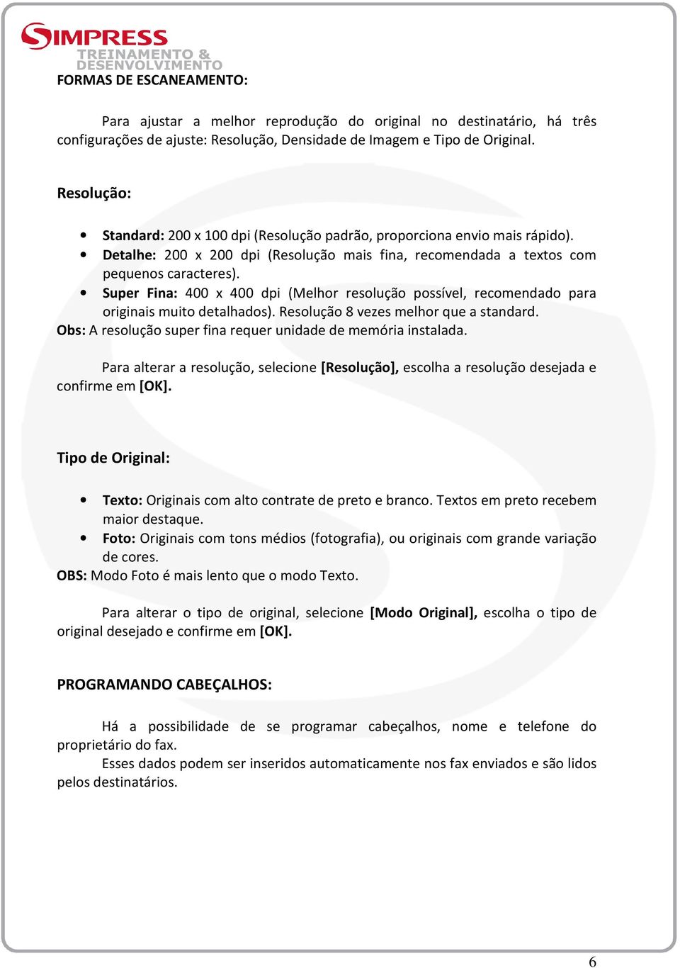 Super Fina: 400 x 400 dpi (Melhor resolução possível, recomendado para originais muito detalhados). Resolução 8 vezes melhor que a standard.