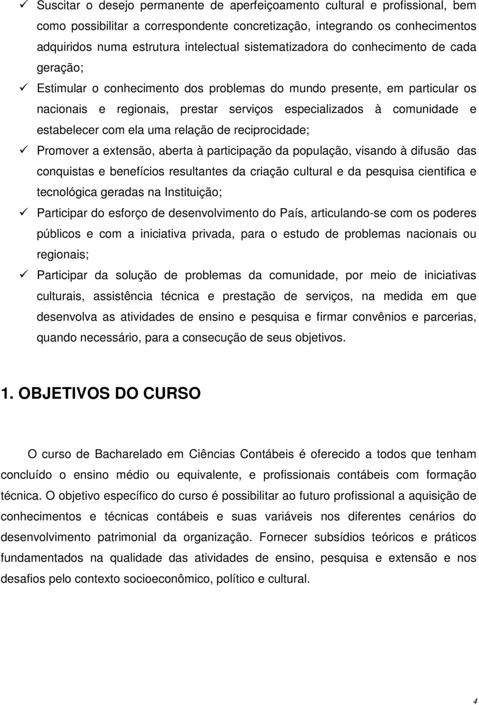 estabelecer com ela uma relação de reciprocidade; Promover a extensão, aberta à participação da população, visando à difusão das conquistas e benefícios resultantes da criação cultural e da pesquisa