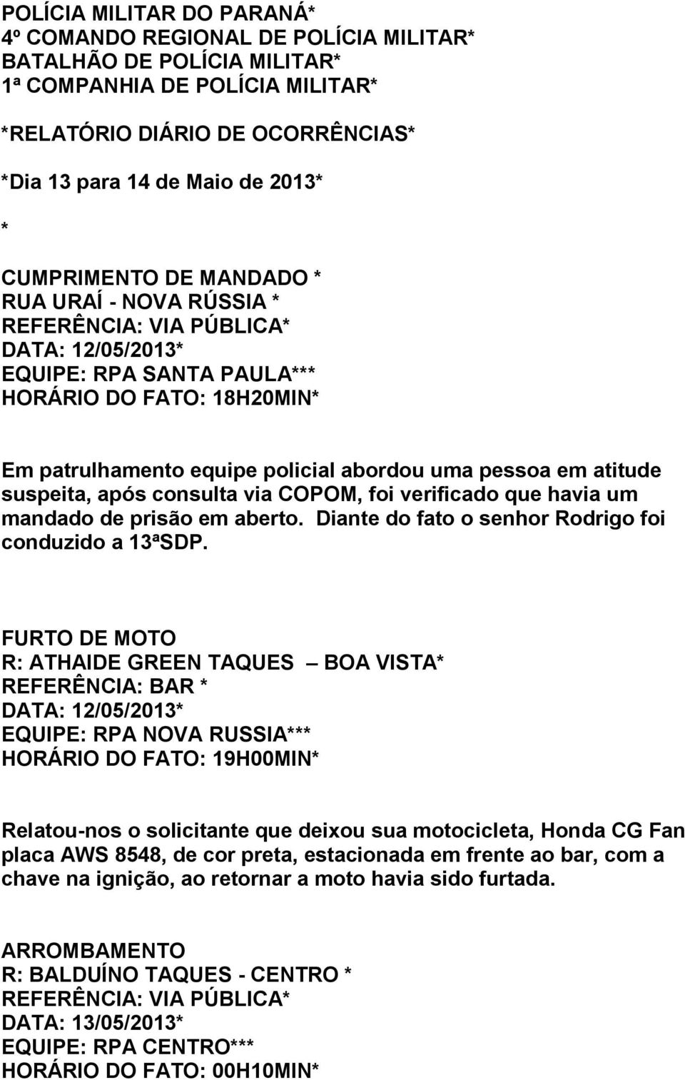 em atitude suspeita, após consulta via COPOM, foi verificado que havia um mandado de prisão em aberto. Diante do fato o senhor Rodrigo foi conduzido a 13ªSDP.