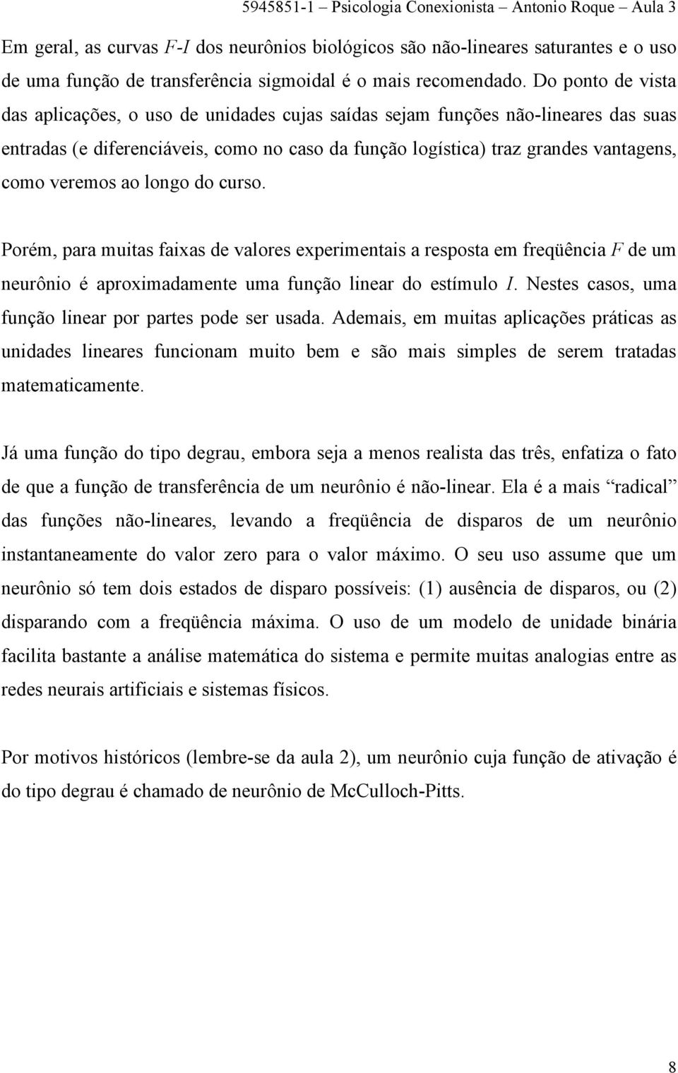 ao longo do curso. Porém, para muitas faixas de valores experimentais a resposta em freqüência F de um neurônio é aproximadamente uma função linear do estímulo I.