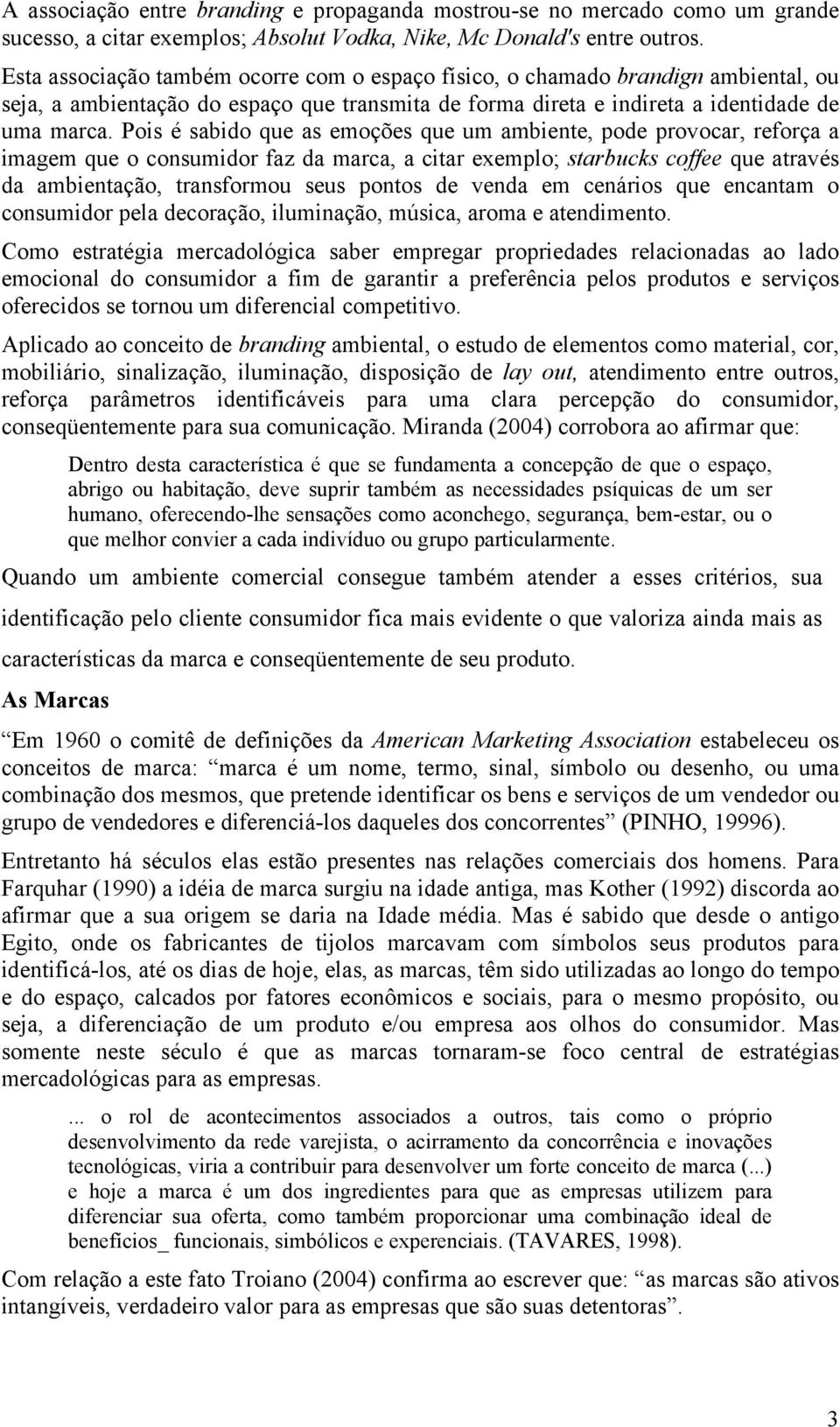 Pois é sabido que as emoções que um ambiente, pode provocar, reforça a imagem que o consumidor faz da marca, a citar exemplo; starbucks coffee que através da ambientação, transformou seus pontos de