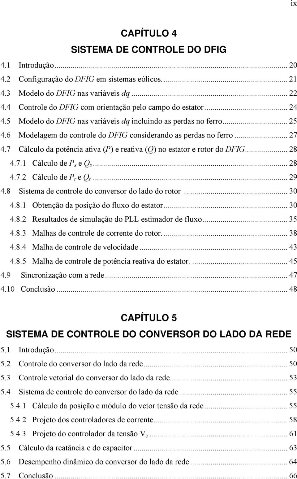 .. 27 4.7 Cálculo da potência ativa (P) e reativa (Q) no estator e rotor do DFIG... 28 4.7.1 Cálculo de P s e Q s... 28 4.7.2 Cálculo de P r e Q r... 29 4.