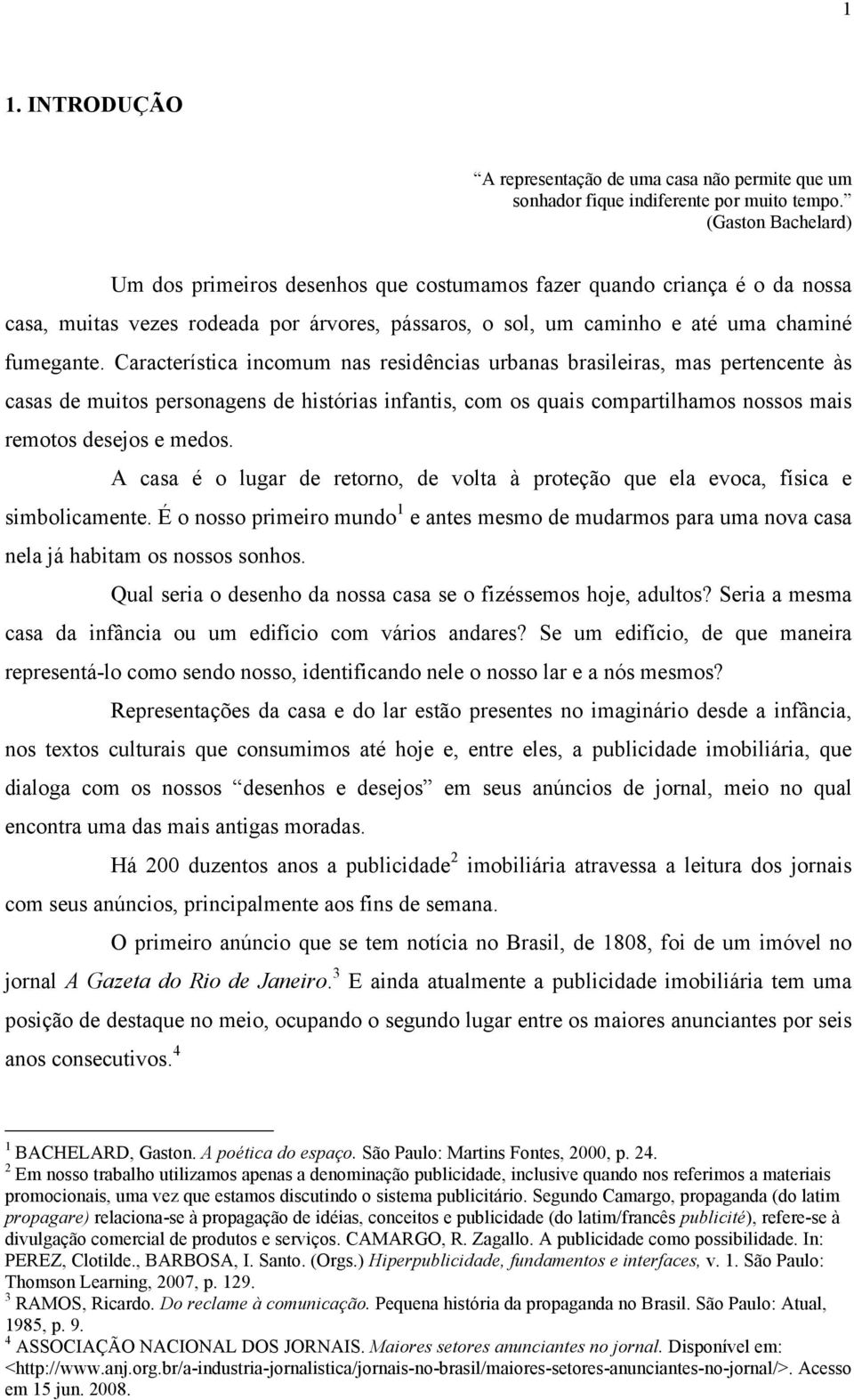 Característica incomum nas residências urbanas brasileiras, mas pertencente às casas de muitos personagens de histórias infantis, com os quais compartilhamos nossos mais remotos desejos e medos.