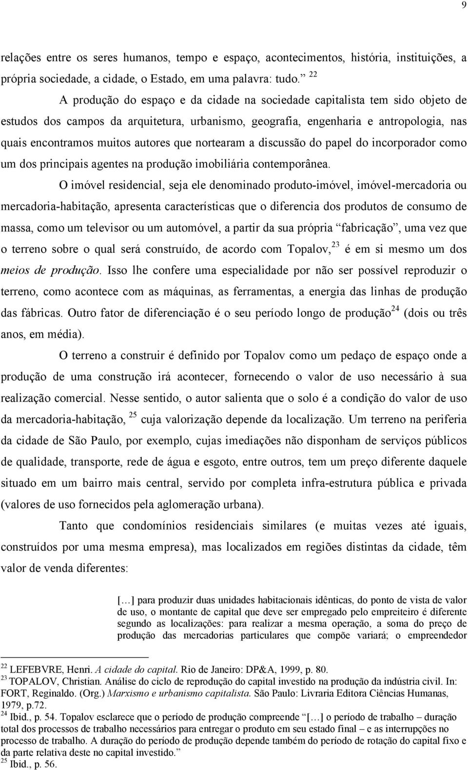 autores que nortearam a discussão do papel do incorporador como um dos principais agentes na produção imobiliária contemporânea.