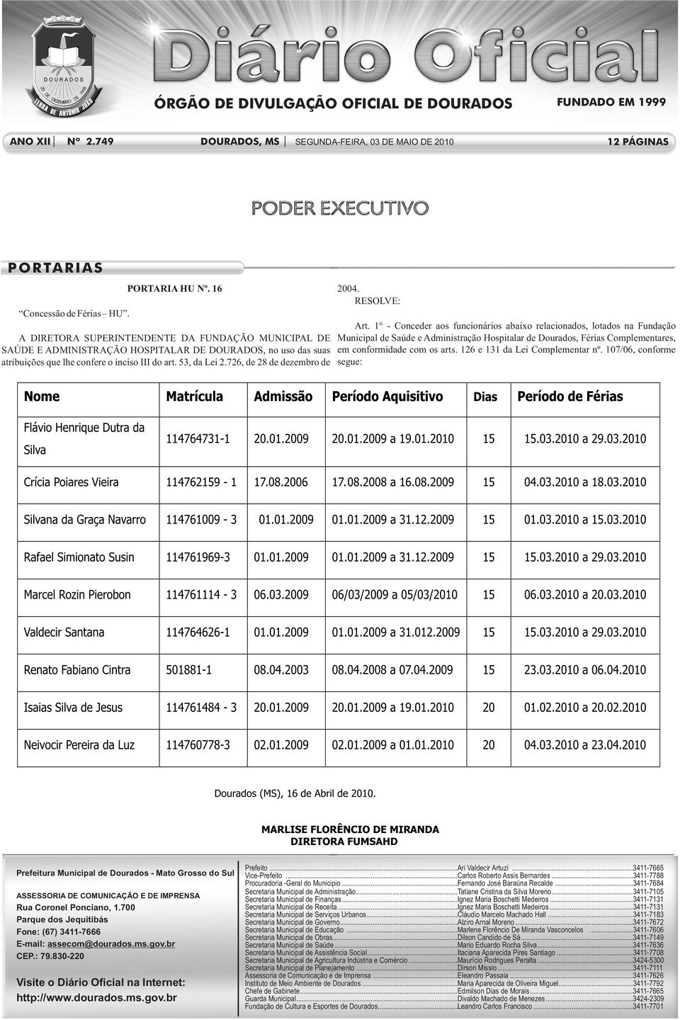 Complementares, SAÚDE E ADMINISTRAÇÃO HOSPITALAR DE DOURADOS, no uso das suas em conformidade com os arts. 126 e 131 da Lei Complementar nº.