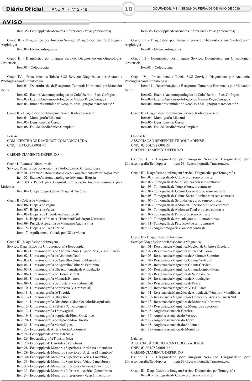 Serviço: Diagnóstico em Ginecologia- Obstetrícia Item 01 Colposcopia Grupo III - Diagnóstico por Imagem Serviço: Diagnóstico em Ginecologia- Obstetrícia Item 01 Colposcopia Grupo IV - Procedimentos